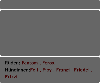 Rüden: Fantom , Ferox         Hündinnen:Feli , Fiby , Franzi , Friedel ,  Frizzi